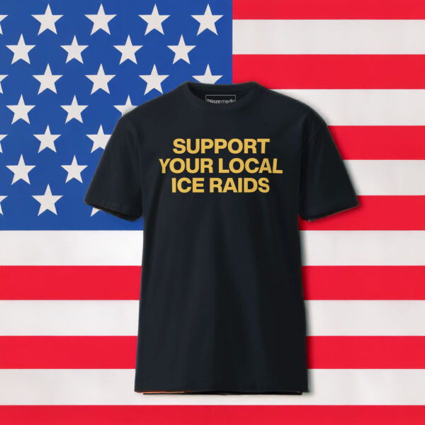 Support Your Local Ice Raids T-Shirt