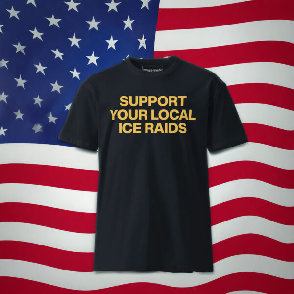 Support Your Local Ice Raids T-Shirt